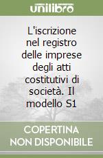 L'iscrizione nel registro delle imprese degli atti costitutivi di società. Il modello S1 libro