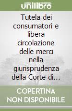 Tutela dei consumatori e libera circolazione delle merci nella giurisprudenza della Corte di Giustizia. Profili costituzionali