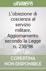 L'obiezione di coscienza al servizio militare. Aggiornamento secondo la Legge n. 230/98 libro