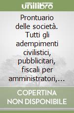 Prontuario delle società. Tutti gli adempimenti civilistici, pubblicitari, fiscali per amministratori, sindaci, liquidatori libro