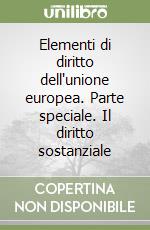 Elementi di diritto dell'unione europea. Parte speciale. Il diritto sostanziale libro