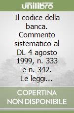 Il codice della banca. Commento sistematico al DL 4 agosto 1999, n. 333 e n. 342. Le leggi richiamate. Le nuove «Istruzioni» operative della Banca d'Italia libro
