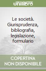 Le società. Giurisprudenza, bibliografia, legislazione, formulario libro