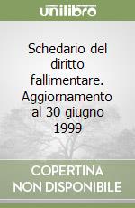 Schedario del diritto fallimentare. Aggiornamento al 30 giugno 1999 libro