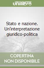 Stato e nazione. Un'interpretazione giuridico-politica libro