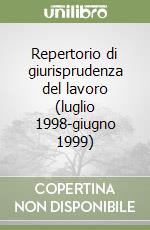 Repertorio di giurisprudenza del lavoro (luglio 1998-giugno 1999) libro