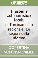 Il sistema autonomistico locale nell'ordinamento regionale. Le ragioni della riforma