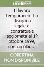 Il lavoro temporaneo. La disciplina legale e contrattuale aggiornata al 1º ottobre 1999, con circolari ministeriali, INPS, INAIL e contrattazione collettiva libro