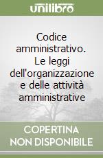 Codice amministrativo. Le leggi dell'organizzazione e delle attività amministrative libro