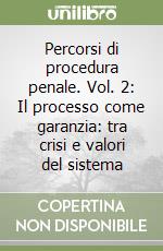Percorsi di procedura penale. Vol. 2: Il processo come garanzia: tra crisi e valori del sistema libro