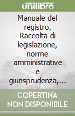 Manuale del registro. Raccolta di legislazione, norme amministrative e giurisprudenza, coordinata per articolo. Aggiornamento al 31 luglio 1999 libro