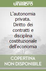 L'autonomia privata. Diritto dei contratti e disciplina costituzionale dell'economia libro