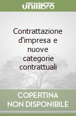 Contrattazione d'impresa e nuove categorie contrattuali libro