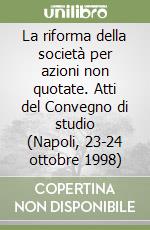 La riforma della società per azioni non quotate. Atti del Convegno di studio (Napoli, 23-24 ottobre 1998) libro