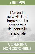 L'azienda nella «Rete di imprese». La prospettiva del controllo relazionale libro