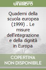 Quaderni della scuola europea (1999) (1). Le misure dell'integrazione e della dignità in Europa libro