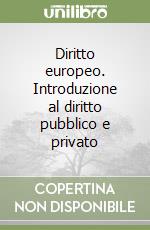 Diritto europeo. Introduzione al diritto pubblico e privato libro