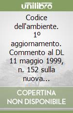 Codice dell'ambiente. 1º aggiornamento. Commento al DL 11 maggio 1999, n. 152 sulla nuova disciplina generale per la tutela delle acque libro