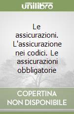 Le assicurazioni. L'assicurazione nei codici. Le assicurazioni obbligatorie libro usato