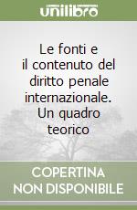 Le fonti e il contenuto del diritto penale internazionale. Un quadro teorico