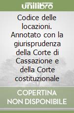 Codice delle locazioni. Annotato con la giurisprudenza della Corte di Cassazione e della Corte costituzionale