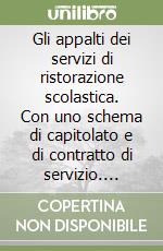 Gli appalti dei servizi di ristorazione scolastica. Con uno schema di capitolato e di contratto di servizio. Problemi e casi pratici libro