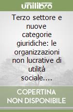 Terzo settore e nuove categorie giuridiche: le organizzazioni non lucrative di utilità sociale. Aspetti giuridici, economici e fiscali. Atti del Convegno (1998) libro