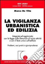 La vigilanza urbanistica ed edilizia. Integrata ed aggiornata con la legge sulla denuncia di inizio attività e con il Testo Unico sull'edilizia libro