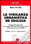 La vigilanza urbanistica ed edilizia. Integrata ed aggiornata con la legge sulla denuncia di inizio attività e con il Testo Unico sull'edilizia libro