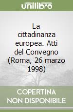 La cittadinanza europea. Atti del Convegno (Roma, 26 marzo 1998)