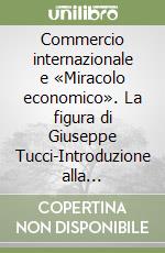 Commercio internazionale e «Miracolo economico». La figura di Giuseppe Tucci-Introduzione alla mercantistica internazionale libro