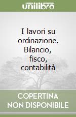 I lavori su ordinazione. Bilancio, fisco, contabilità libro