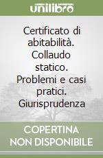 Certificato di abitabilità. Collaudo statico. Problemi e casi pratici. Giurisprudenza libro