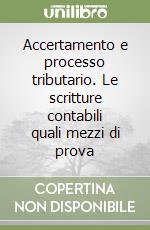 Accertamento e processo tributario. Le scritture contabili quali mezzi di prova libro