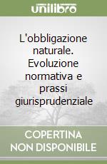 L'obbligazione naturale. Evoluzione normativa e prassi giurisprudenziale libro