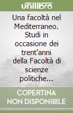 Una facoltà nel Mediterraneo. Studi in occasione dei trent'anni della Facoltà di scienze politiche dell'Università di Catania (1969-70; 1999-00) (1) libro