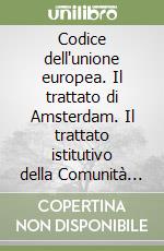 Codice dell'unione europea. Il trattato di Amsterdam. Il trattato istitutivo della Comunità europea... libro