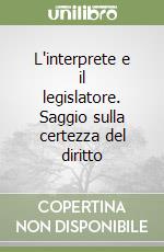 L'interprete e il legislatore. Saggio sulla certezza del diritto libro