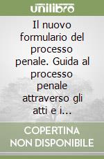 Il nuovo formulario del processo penale. Guida al processo penale attraverso gli atti e i provvedimenti. Aggiornato con le modifiche introdotte dal DL 51/98. .. libro