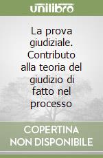 La prova giudiziale. Contributo alla teoria del giudizio di fatto nel processo libro