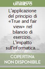 L'applicazione del principio di «True and fair view» nel bilancio di esercizio. L'impatto sull'informatica societaria nei principali paesi europei