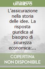 L'assicurazione nella storia delle idee. La risposta giuridica al bisogno di sicurezza economica: ieri e oggi libro