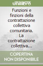 Funzioni e finzioni della contrattazione collettiva comunitaria. La contrattazione collettiva come risorsa dell'ordinamento giuridico comunitario libro