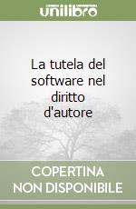 La tutela del software nel diritto d'autore libro