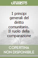 I principi generali del diritto comunitario. Il ruolo della comparazione libro