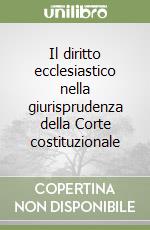 Il diritto ecclesiastico nella giurisprudenza della Corte costituzionale libro