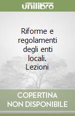 Riforme e regolamenti degli enti locali. Lezioni libro