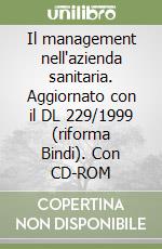 Il management nell'azienda sanitaria. Aggiornato con il DL 229/1999 (riforma Bindi). Con CD-ROM libro