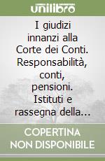 I giudizi innanzi alla Corte dei Conti. Responsabilità, conti, pensioni. Istituti e rassegna della giurisprudenza libro