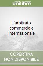 L'arbitrato commerciale internazionale libro